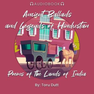 Ancient Ballads and Legends of Hindustan: Poems of the Lands of India - Audiobook - Chakra Galaxy