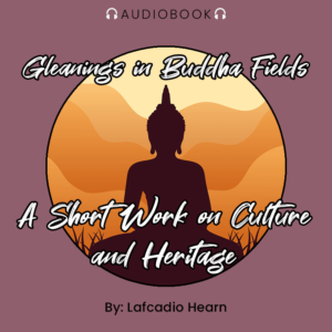 Gleanings in Buddha Fields: A Short Work on Culture and Heritage - Audiobook - Chakra Galaxy