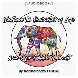 Sadhana the Realisation of Life: Asia’s first Nobel Laureate - Audiobook - Chakra Galaxy